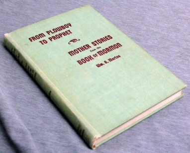 FROM PLOWBOY TO PROPHET - Being a Short History of Joseph Smith for Children. Also Mother Stories from the Book of Mormon