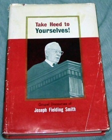 TAKE HEED TO YOURSELVES - Gospel Discourses of Joseph Fielding Smith