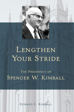 Lengthen Your Stride - the Presidency of Spencer W. Kimball