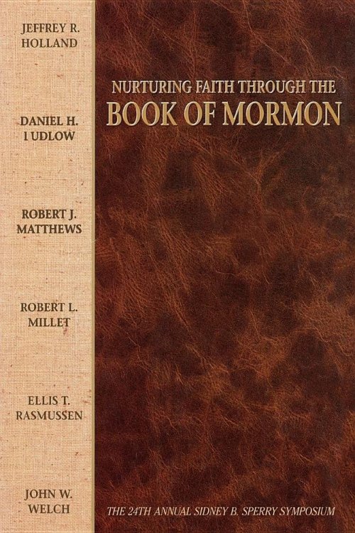 NURTURING FAITH THROUGH THE BOOK OF MORMON - The 24th Annual Sidney B. Sperry Symposium