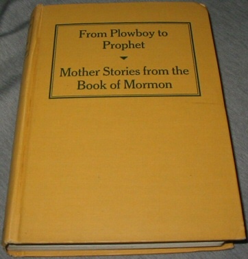 FROM PLOWBOY TO PROPHET - Being a Short History of Joseph Smith for Children. Also Mother Stories from the Book of Mormon