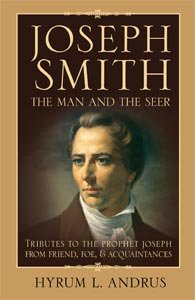 Joseph Smith - the Man and the Seer (Tributes to the Prophet Joseph from Friend, Foe, and Acquaintances)