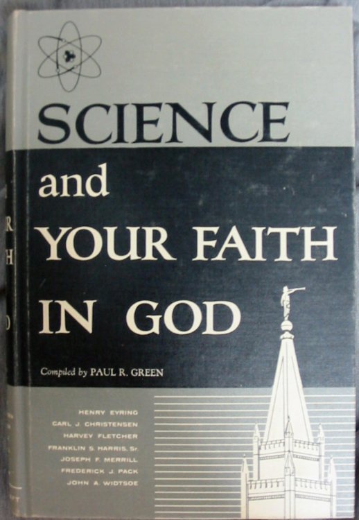 SCIENCE AND YOUR FAITH IN GOD - A Selected Compilation of Writings and Talks by Prominent Latter-Day Saints Scientists on the Subjects of Science and Religion
