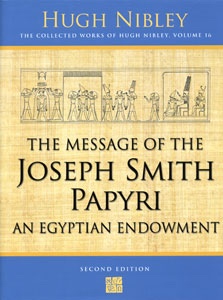 The Message of the Joseph Smith Papyri; An Egyptian Endowment An Egyptian Endowment - the COLLECTED WORKS of HUGH NIBLEY - VOL 16 -