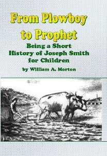 FROM PLOWBOY TO PROPHET - Being a Short History of Joseph Smith for Children. Also Mother Stories from the Book of Mormon
