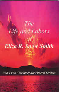 The Life and Labors of Eliza R. Snow Smith - With a Full Account of Her Funeral Services