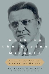 WORKING THE DIVINE MIRACLE - The Life of Apostle Henry D. Moyle