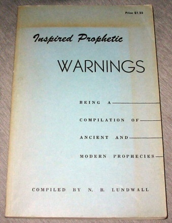 Inspired Prophetic Warnings - To all Inhabitants of the Earth - Being a Compilation of Ancient and Modern Prophecies