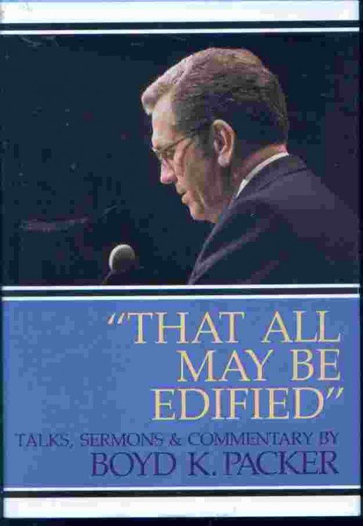 THAT ALL MAY BE EDIFIED - Talks, Sermons & Commentary By Boyd K. Packer