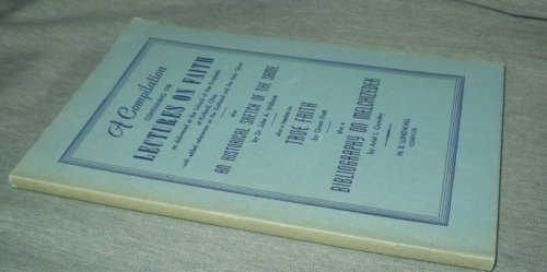 A COMPILATION CONTAINING THE LECTURES ON FAITH - As Delivered At the School of the Prophets At Kirtland, Ohio with Added References on the God Head and the Holy Ghost.