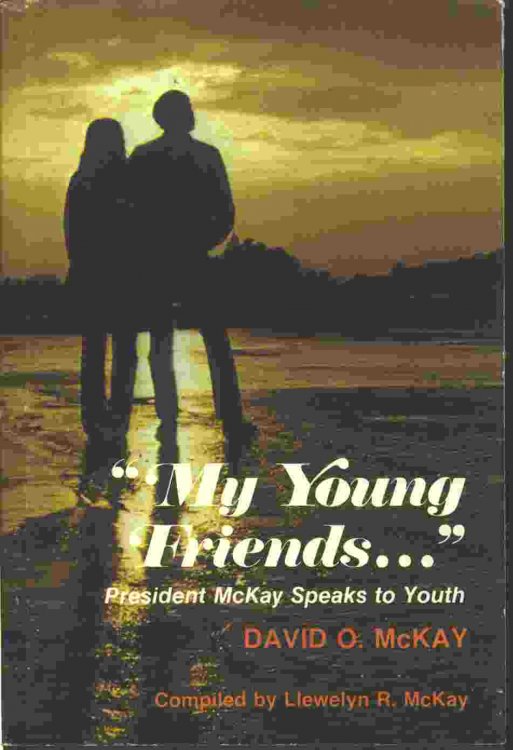 MY YOUNG FRIENDS - PRESIDENT MCKAY SPEAKS TO YOUTH