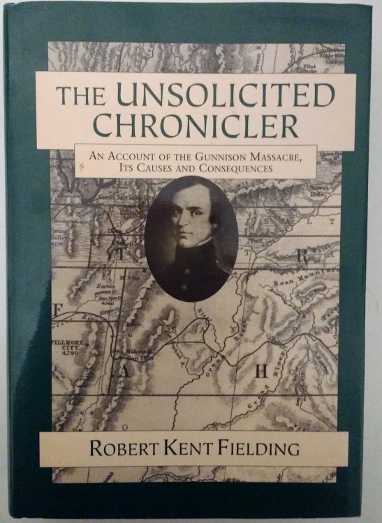 THE UNSOLICITED CHRONICLER, AN ACCOUNT OF THE GUNNISON MASSACRE ITS CAUSES AND CONSEQUENCES UTAH TERRITORY, 1847-1859/A NARRATIVE HISTORY