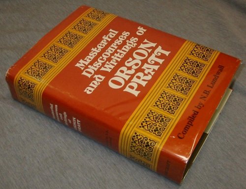 MASTERFUL DISCOURSES AND WRITINGS OF ORSON PRATT