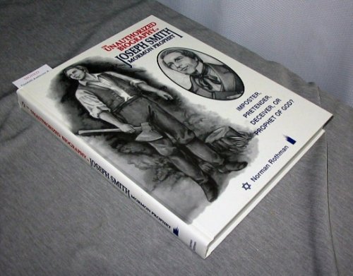 Unauthorized Biography of Joseph Smith - Mormon Prophet - Imposter - Pretender - Deceiver or Prophet of God
