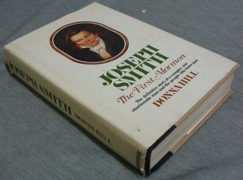 JOSEPH SMITH - The First Mormon - The Definitive Story of a Complex and Charismatic Man and the People Who Knew Him.