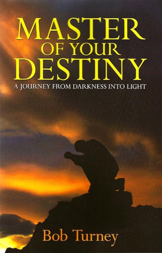 Master of Your Destiny - A Journey from Darkness Into Light