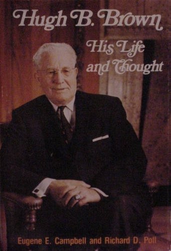 HUGH B. BROWN - HIS LIFE AND THOUGHT