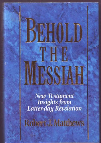 BEHOLD THE MESSIAH - New Testament Insights from Latter-Day Revelation