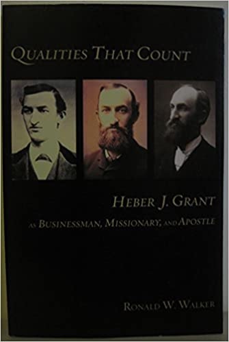 Qualities That Count Heber J. Grant as Businessman, Missionary and Apostle BYU Studies Volume 43 No 1