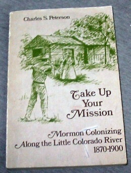 TAKE UP YOUR MISSION - Mormon Colonizing Along the Little Colorado River 1870-1900