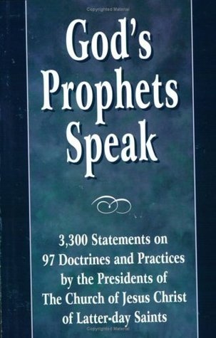 God's Prophets Speak: 3,300 - Statements on 97 Doctrines and Practices by the Presidents of the Church of Jesus Christ of Latter-Day Saints