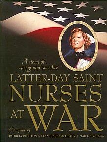 LATTER-DAY SAINT NURSES AT WAR - A Story of Caring and Sacrifice