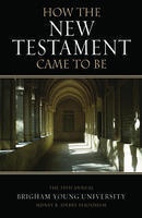 HOW THE NEW TESTAMENT CAME TO BE - The 35th Annual Sidney B. Sperry Symposium