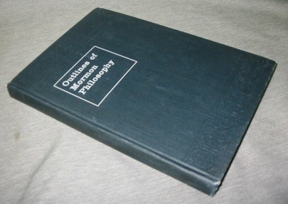 Outlines of Mormon Philosophy - Or the Answers Given by the Gospel, As Revealed through the Prophet Joseph Smith, to the Questions of Life.