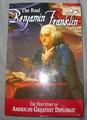 The Real Benjamin Franklin - The True Story of America's Greatest Diplomat