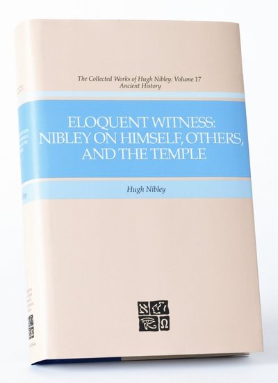 Eloquent Witness - Nibley on Himself, Others, and the Temple.