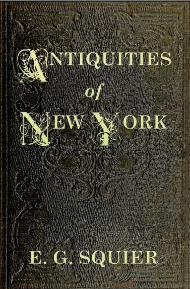 Antiquities of the State of New York - Being the Results of Extensive Original Surveys and Explorations, with a Supplement on the Antiquities of the West; Illustrated by Fourteen Quarto Plates and Eighty Engravings on Wood