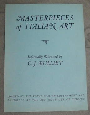Masterpieces of Italian Art - Loaned by the Royal Italian Government and Exhibited At the Art Institute of Chicago