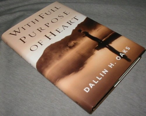 WITH FULL PURPOSE OF HEART - Collection of Messages by Dallin H. Oaks
