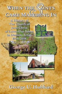 When the Saints Came Marching in - A History of the Church of Jesus Christ of Latter-Day Saints in Denton, Texas, 1958-2008