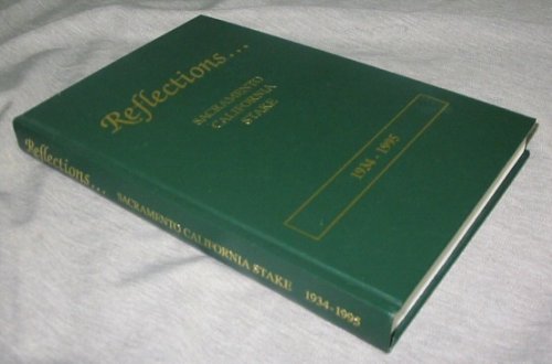 Reflections - A History of Sacramento California Stake the Church of Jesus Christ of Latter-Day Saints 1934-1995