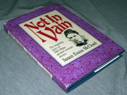 Not In Vain - The Inspiring Story of Ellis Shipp, Pioneer Woman Doctor
