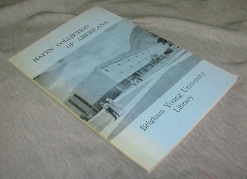Leroy R. and Ann W. Hafen Their Writings and Their Notable Collection of Americana - Given to Brigham Young University Library