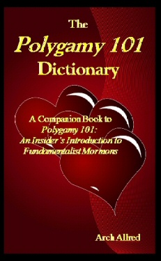 The Polygamy 101 Dictionary - A Companion Book to Polygamy 101 - an Insider's Introduction to Fundamentalist Mormons