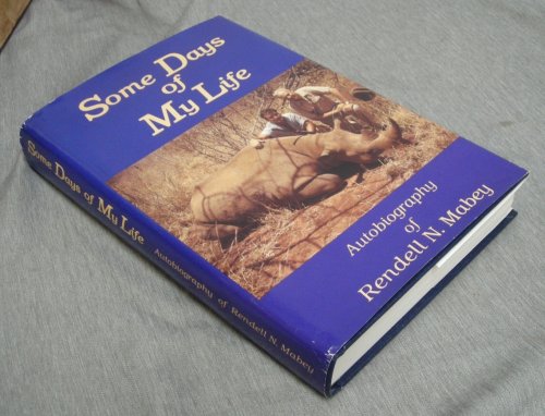 Some Days of My Life - Autobiography of Rendell N. Mabey