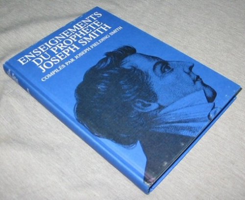 Enseignements Du Prophte Joseph Smith - (French - Teachings of the Prophet Joseph Smith) Tirs De Ses Sermons Et De Ses crits, Tels Qu'on Les Trouve Dans La History of the Church Et D'Autres Publications De L'Eglise Et Tels Qu'ils Furent crites Ou Publis L'poque Du Ministre Du Prophte.
