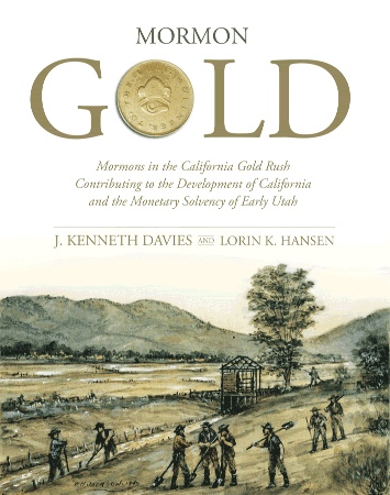 MORMON GOLD - Mormons in the California Gold Rush Contributing to the Development of California and the Monetary Solvency of Early Utah