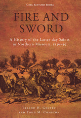 Fire and Sword - A History of the Latter-Day Saints in Northern Missouri, 1836-39