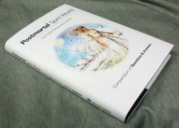 PostMortal Spirit World - Our Next Temporary Home - Compendium of Questions and Answers