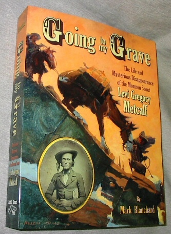 Going to my Grave - The Life and Mysterious Disappearance of the Mormon Scout Levi Gregory Metcalf