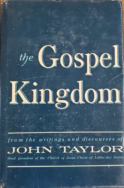 THE GOSPEL KINGDOM - Selections from the Writings and Discourses of John Taylor Third President of the Church of Jesus Christ of Latter-Day Saints