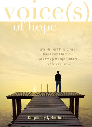 Voice(s) of Hope - Latter-day Saint Perspectives on Same-Gender Attraction - An Anthology of Gospel Teachings and Personal Essays