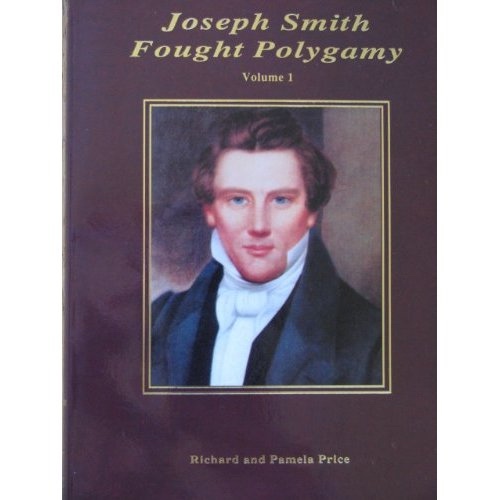 Joseph Smith Fought Polygamy - How Men Nearest the Prophet Attached Polygamy to His Name in Order to Justify Their Own Polygamous Crimes Volume 1