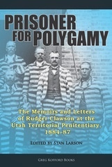Prisoner for Polygamy - The Memoirs and Letters of Rudger Clawson at the Utah Territorial Penitentiary, 1884-87