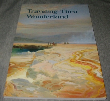 Traveling Thru Wonderland. Explorers, Tourists, Wanderers in Yellowstone National Park. A Potpourri of Travel Literature from the Larsen Yellowstone Collection