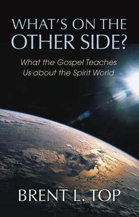 What's on the Other Side - What the Gospel Teaches Us about the Spirit World